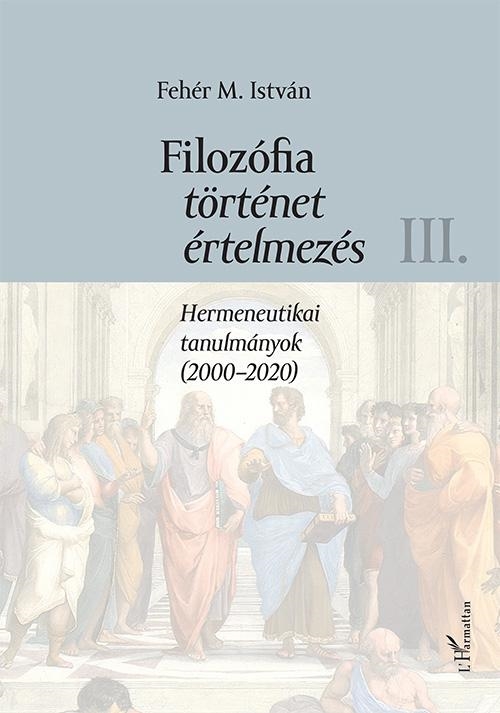 FILOZÓFIA, TÖRTÉNET, ÉRTELMEZÉS III. - HERMENEUTIKAI TANULMÁNYOK (20002020)
