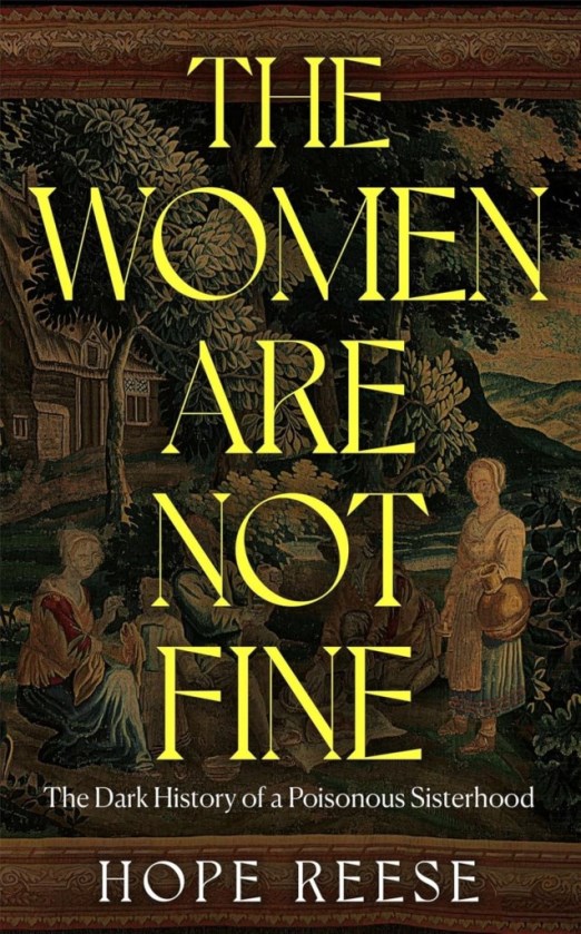 THE WOMEN ARE NOT FINE: THE DARK HISTORY OF A POISONOUS SISTERHOOD