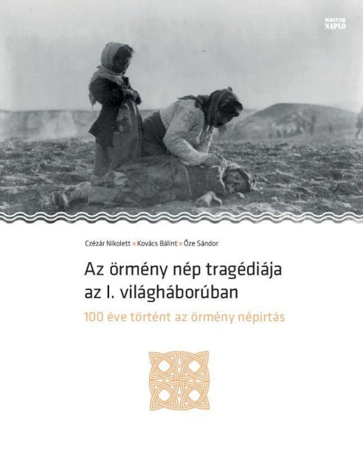 AZ ÖRMÉNY NÉP TRAGÉDIÁJA AZ I. VILÁGHÁBORÚBAN - 100 ÉVE TÖRTÉNT AZ ÖRMÉNY NÉPIRT