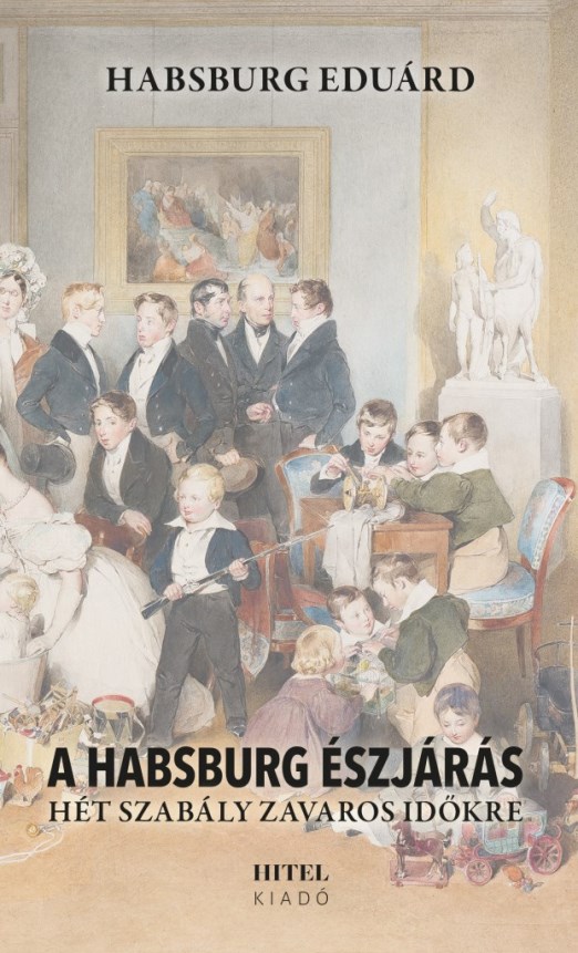 A HABSBURG ÉSZJÁRÁS - HÉT SZABÁLY ZAVAROS IDŐKRE