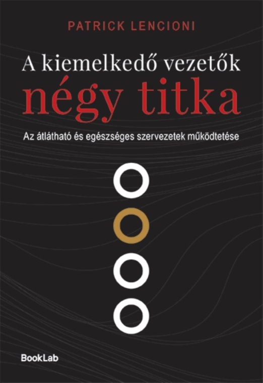 A KIEMELKEDŐ VEZETŐK NÉGY TITKA - AZ ÁTLÁTHATÓ ÉS EGÉSZSÉGES SZERVEZETEK ..