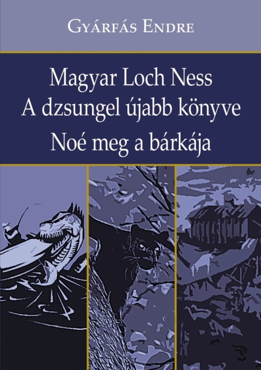 MAGYAR LOCH NESS - A DZSUNGEL ÚJABB KÖNYVE - NOÉ MEG A BÁRKÁJA