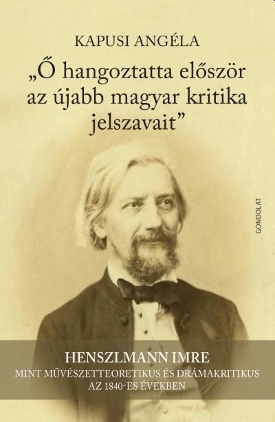 Ő HANGOZTATTA ELŐSZÖR AZ ÚJABB MAGYAR KRITIKA JELSZAVAIT (HENSZLMANN IMRE )