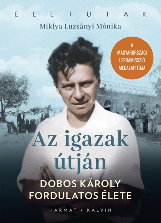 AZ IGAZAK ÚTJÁN - DOBOS KÁROLY FORDULATOS ÉLETE(2.KIADÁS)