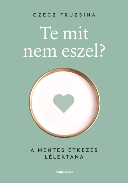 TE MIT NEM ESZEL? - A MENTES ÉTKEZÉS LÉLEKTANA