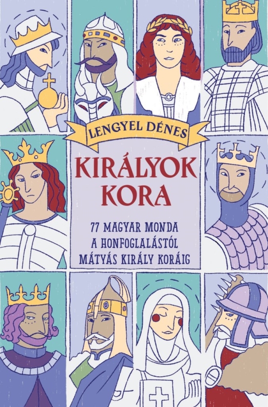 KIRÁLYOK KORA -  77 MAGYAR MONDA A HONFOGLALÁSTÓL MÁTYÁS KIRÁLY KORÁIG  