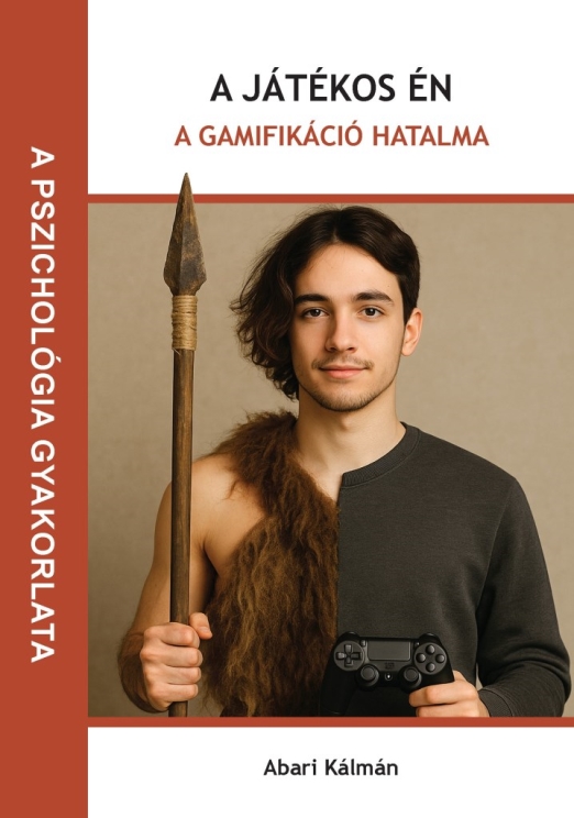 A JÁTÉKOS ÉN  - A GAMIFIKÁCIÓ HATALMA ( A PSZICHOLÓGIA  GYAKORLATA)
