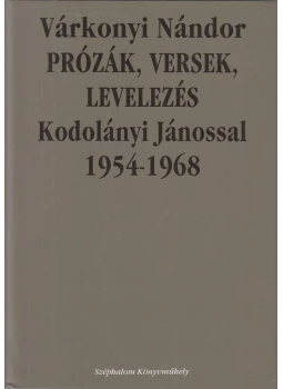PRÓZÁK, VERSEK, LEVELEZÉS KODOLÁNYI JÁNOSSAL 1954-1968