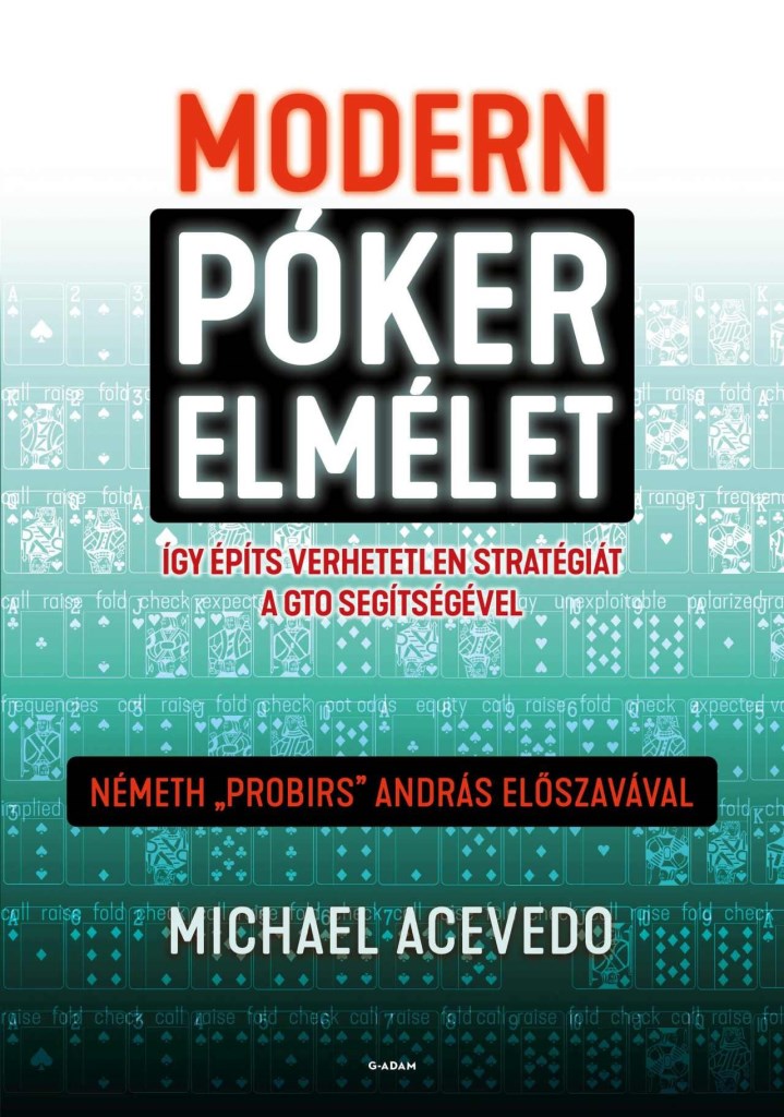 MODERN PÓKERELMÉLET - ÍGY ÉPÍTS VERHETETLEN STRATÉGIÁT A GTO SEGÍTSÉGÉVEL