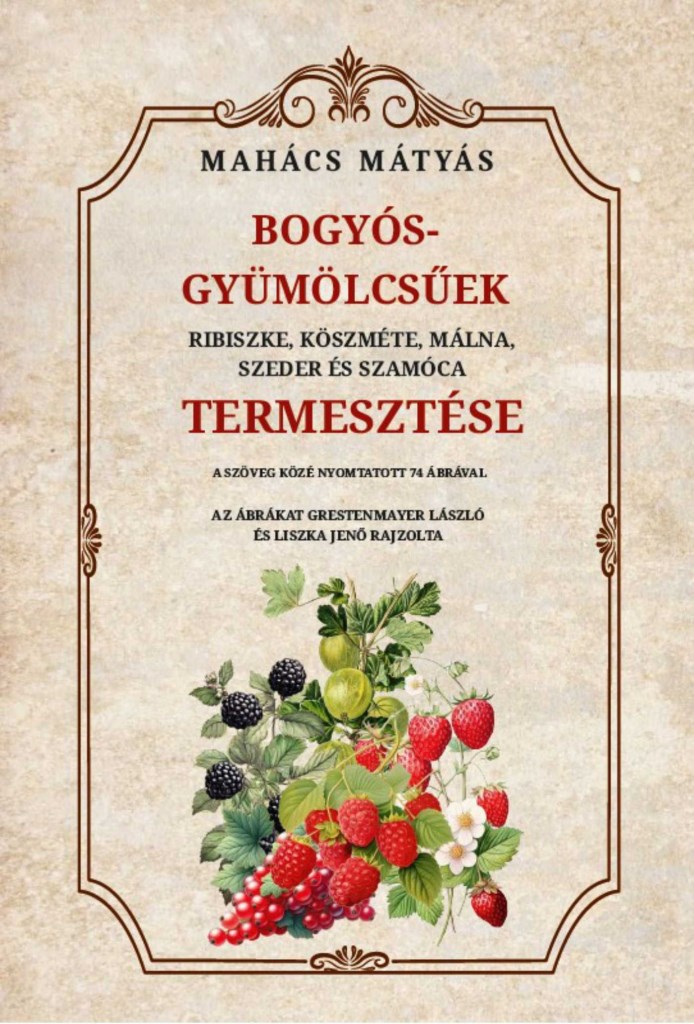 BOGYÓS GYÜMÖLCSŰEK RIBISZKE, KÖSZMÉTE, MÁLNA, SZEDER ÉS SZAMÓCA TERMESZTÉSE