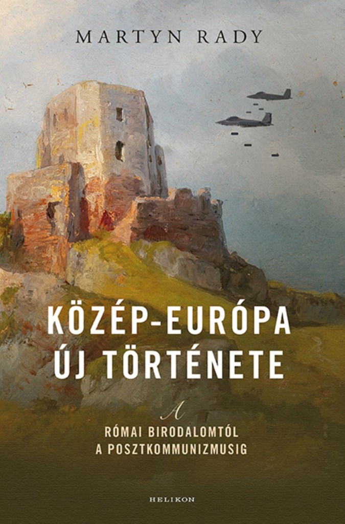 KÖZÉP-EURÓPA ÚJ TÖRTÉNETE - A RÓMAI BIRODALOMTÓL A POSZTKOMMUNIZMUSIG