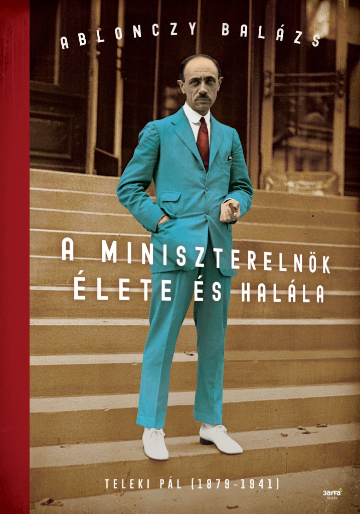 A MINISZTERELNÖK ÉLETE ÉS HALÁLA - TELEKI PÁL (1879-1941) - FŰZÖTT