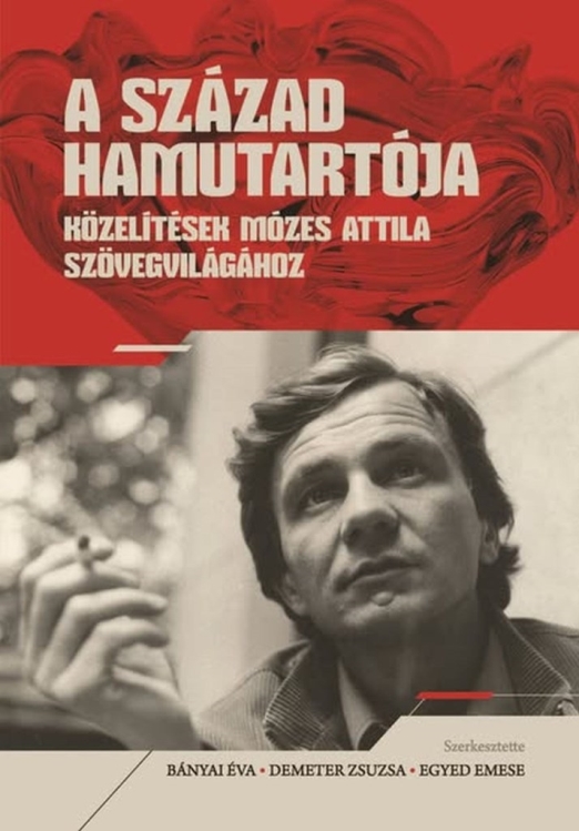 A SZÁZAD HAMUTARTÓJA - KÖZELÍTÉSEK MÓZES ATTILA SZÖVEGVILÁGÁHOZ