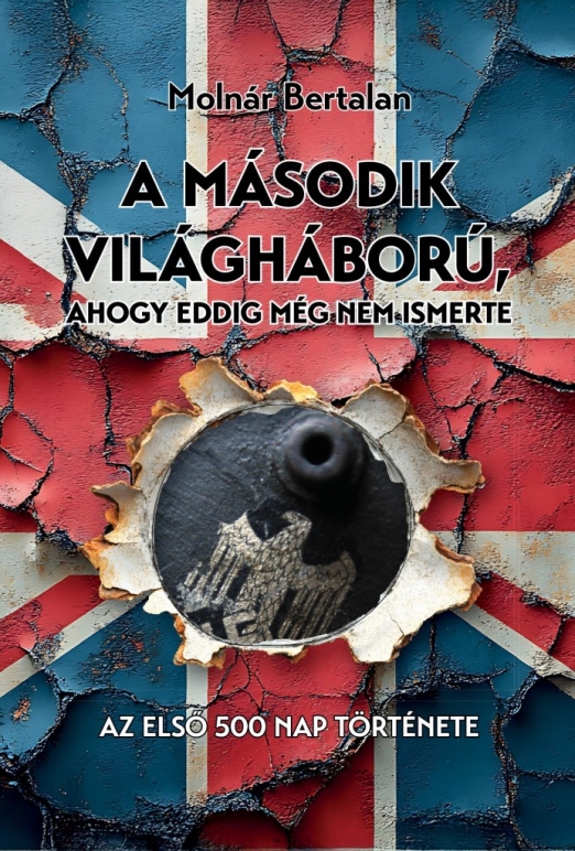 A MÁSODIK VILÁGHÁBORÚ, AHOGY EDDIG MÉG NEM ISMERTE - AZ ELSŐ 500 NAP TÖRTÉNETE
