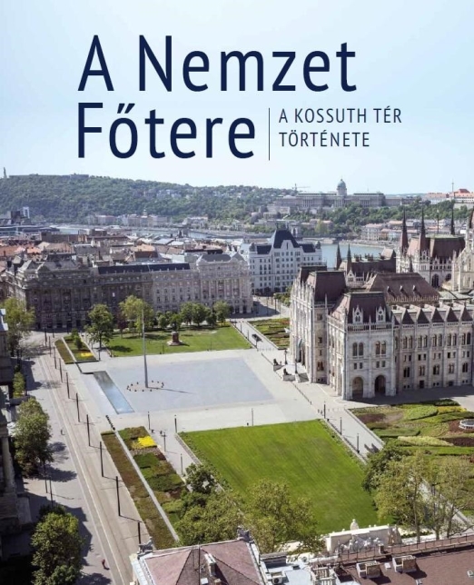A NEMZET FŐTERE - A KOSSUTH TÉR TÖRTÉNETE