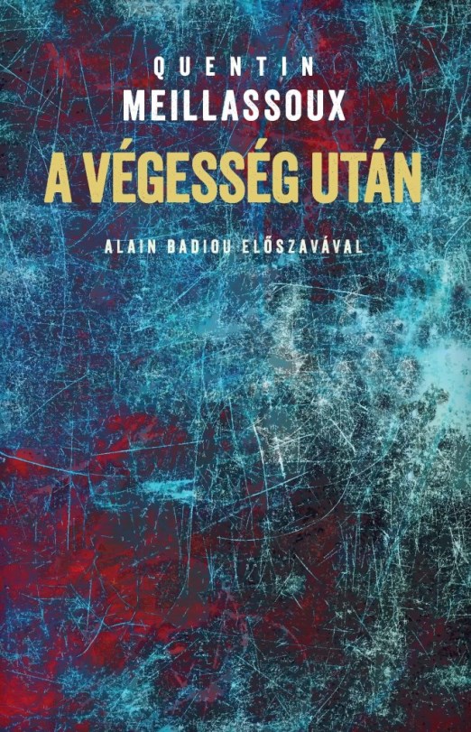 A VÉGESSÉG UTÁN (TANULMÁNY AZ ESETLEGESSÉG SZÜKSÉGSZERŰSÉGÉRŐL)