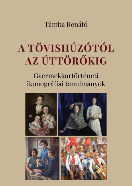 A TÖVISHÚZÓTÓL AZ ÚTTÖRŐKIG - GYERMEKKORTÖRTÉNETI IKONOGRÁFIAI TANULMÁNYOK