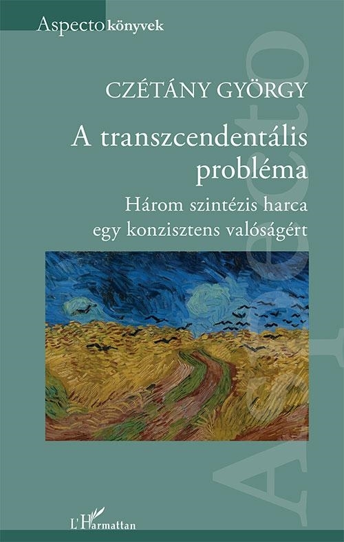 A TRANSZCENDENTÁLIS PROBLÉMA - HÁROM SZINTÉZIS HARCA EGY KONZISZTENS VALÓSÁGÉRT