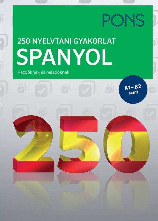 PONS 250 NYELVTANI GYAKORLAT SPANYOL - KEZDŐKNEK ÉS HALADÓKNAK A1-B2 SZINT