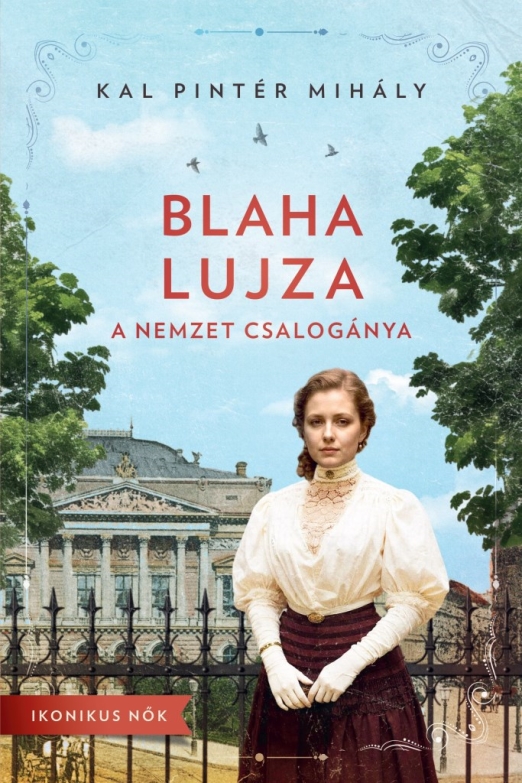 BLAHA LUJZA - A NEMZET CSALOGÁNYA (IKONIKUS NŐK SOROZAT)