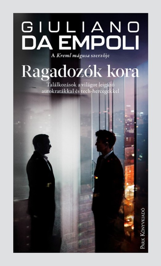 RAGADOZÓK KORA - TALÁLKOZÁSOK A VILÁGOT LEIGÁZÓ AUTOKRATÁKKAL ÉS TECHHERCEGEKKEL