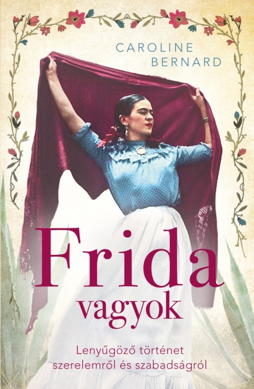 FRIDA VAGYOK  LENYŰGÖZŐ TÖRTÉNET SZERELEMRŐL ÉS SZABADSÁGRÓL