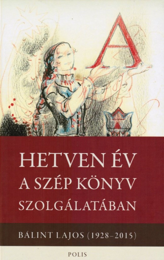 HETVEN ÉV A SZÉP KÖNYV SZOLGÁLATÁBAN - BÁLINT LAJOS (1928-2015)