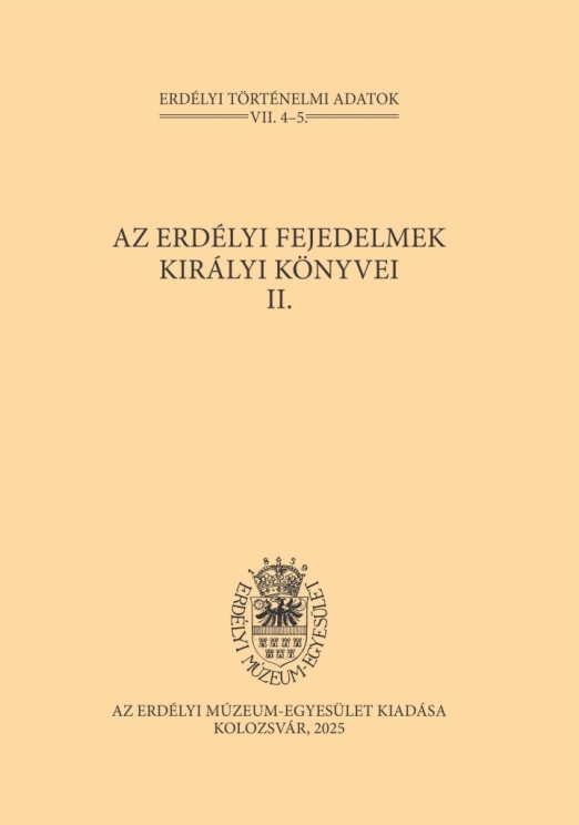 AZ ERDÉLYI FEJEDELMEK KIRÁLYI KÖNYVEI II.  ( ERDÉLYI TÖRTÉNELMI ADATOK VII. 4-5)