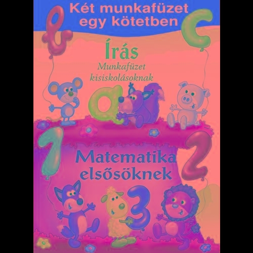 ÍRÁS MUNKAFÜZET KISISKOLÁSOKNAK - MATEMATIKA ELSŐSÖKNEK (KÉT MUNKAFÜZET EGY KÖTE
