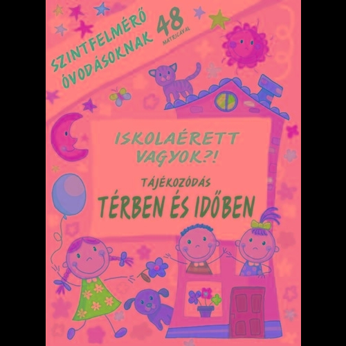 ISKOLAÉRETT VAGYOK?! - TÁJÉKOZÓDÁS TÉRBEN ÉS IDŐBEN - SZINTFELMÉRŐ ÓVODÁSOKNAK 4