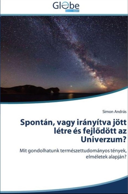SPONTÁN, VAGY IRÁNYÍTVA JÖTT LÉTRE ÉS FEJLŐDÖTT AZ UNIVERZUM?
