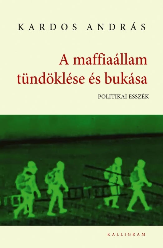 A MAFFIAÁLLAM TÜNDÖKLÉSE ÉS BUKÁSA - POLITIKAI ESSZÉK